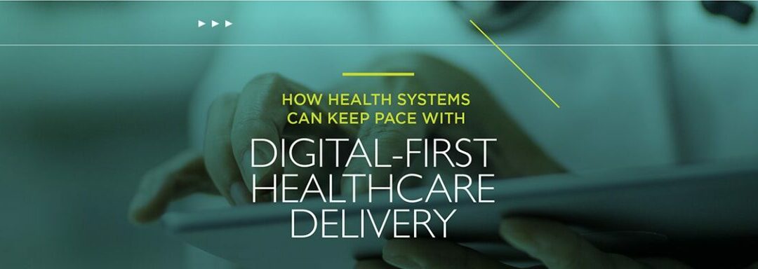 How Health Systems Can Keep Pace with Digital-First Healthcare Delivery