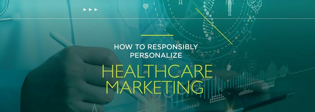 How to Responsibly Personalize Healthcare Marketing